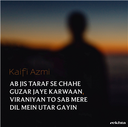 ab jis taraf se chaahe guzar jaa.e kaarvaa.n-Kaifi Azmi