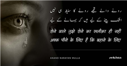 rone vaale tujhe rone kaa saliiqa hii nahii.n rone vaale tujhe rone kaa saliiqa hii nahii.n-Anand Narayan Mulla